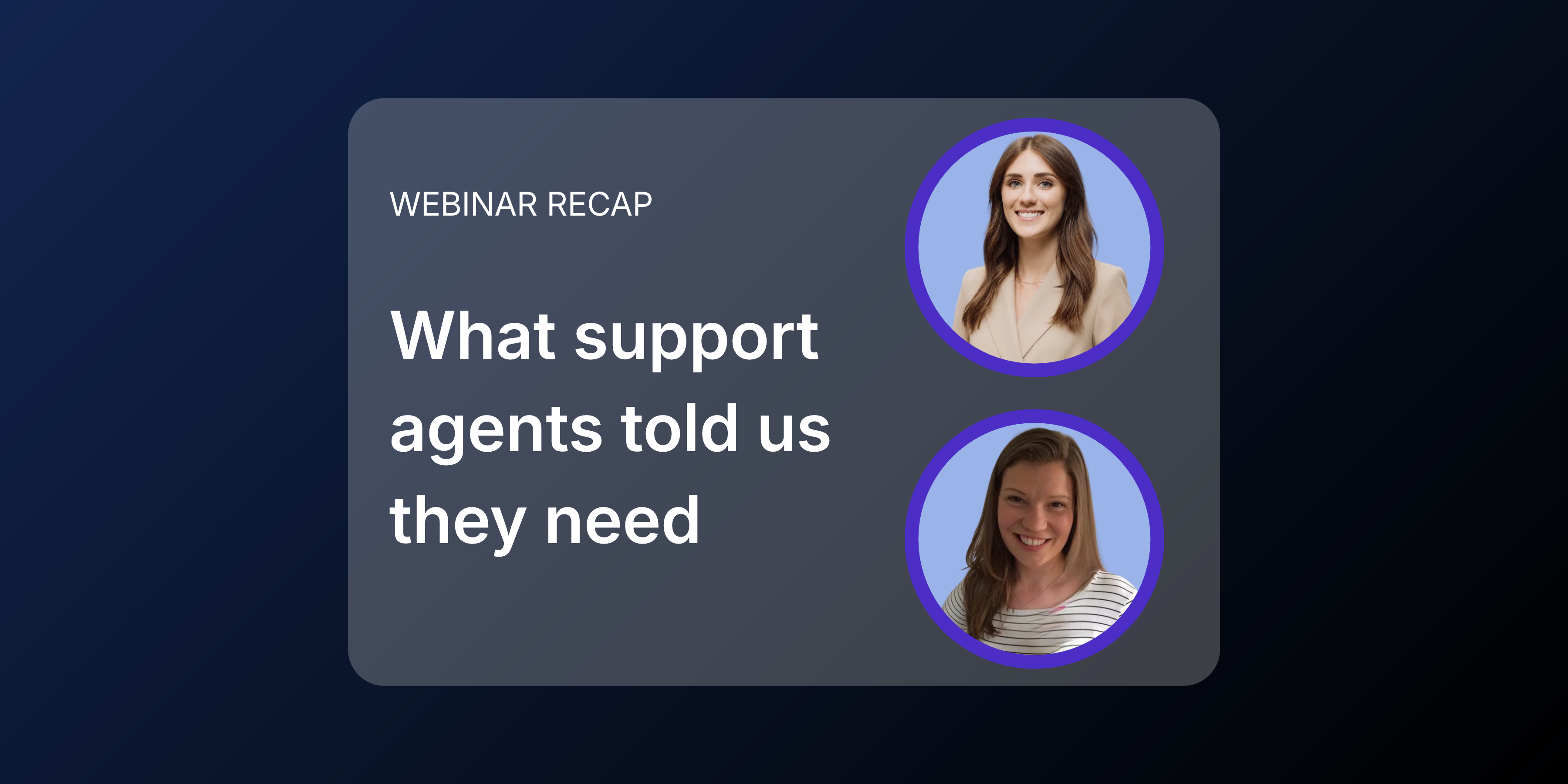 Rectangular box with webinar speaker headshots and text: What support agents told us they need